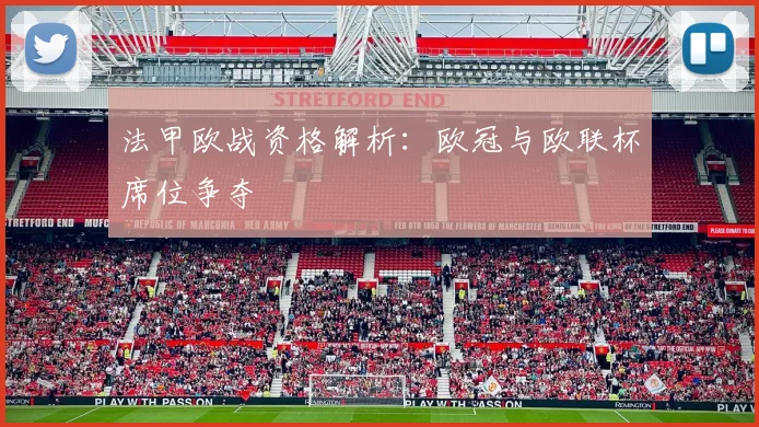 法甲欧战资格解析：欧冠与欧联杯席位争夺