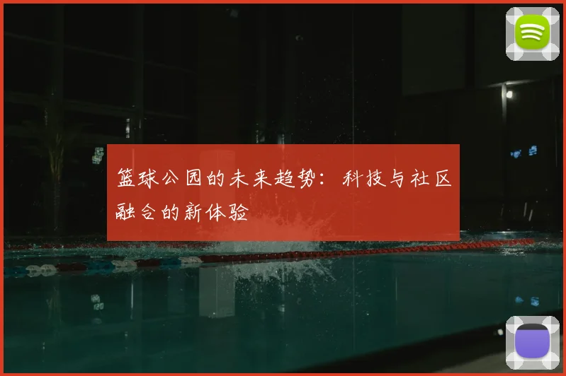 篮球公园的未来趋势:科技与社区融合的新体验