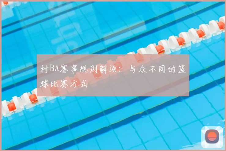 村BA赛事规则解读:与众不同的篮球比赛方式