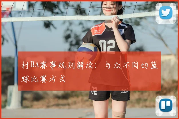 村BA赛事规则解读：与众不同的篮球比赛方式