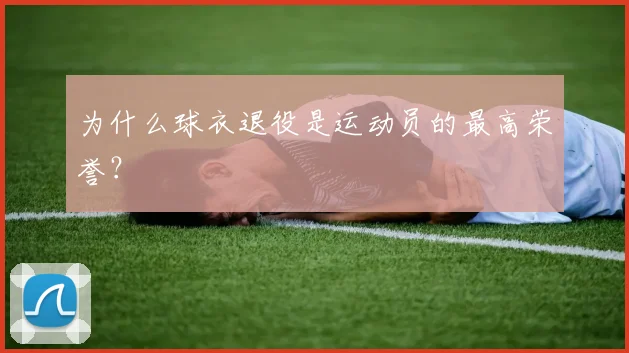 为什么球衣退役是运动员的最高荣誉?
