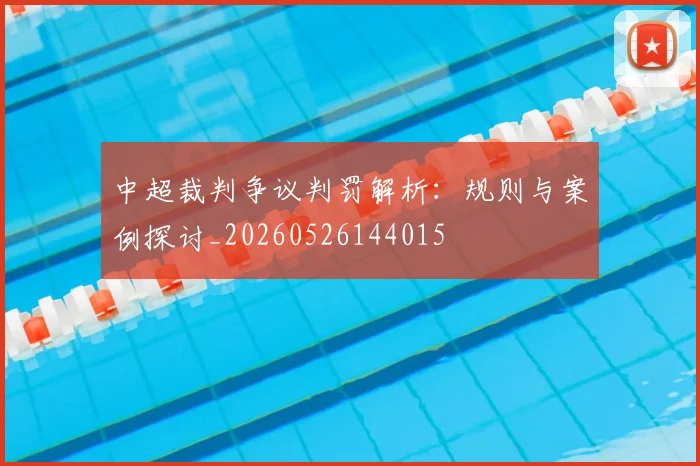 中超裁判争议判罚解析:规则与案例探讨_20260526144015