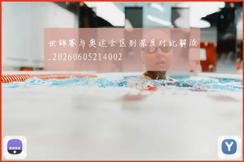 世锦赛与奥运会区别深度对比解读_20260605214002