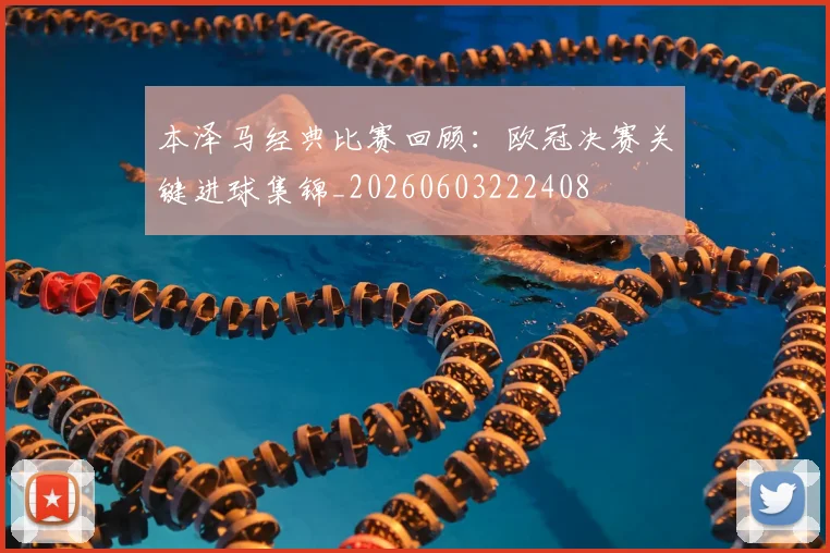 本泽马经典比赛回顾：欧冠决赛关键进球集锦_20260603222408